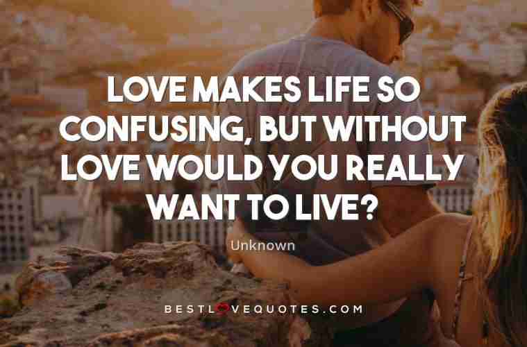 Love Makes Life So Confusing But Without Love Would You