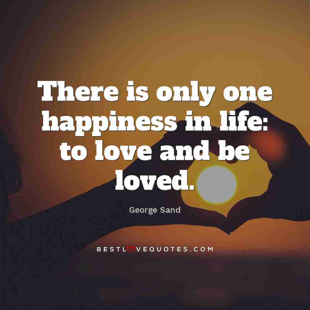 There is only one happiness in life: to love and be loved.| Best Love ...