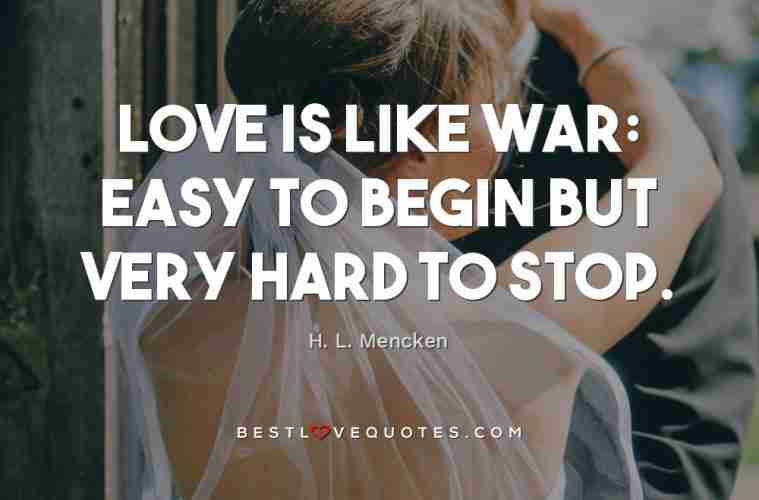 Love Is Like War Easy To Begin But Very Hard To Stop Best Love Quotes